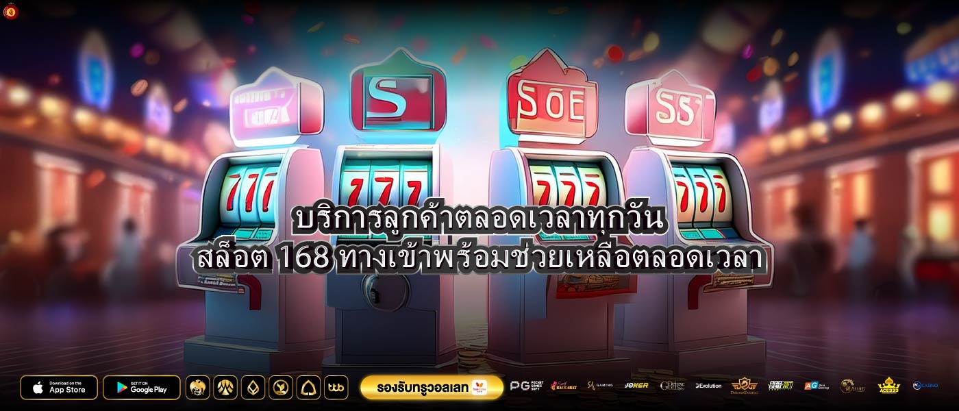 บริการลูกค้าตลอดเวลาทุกวันสล็อต 168 ทางเข้าพร้อมช่วยเหลือตลอดเวลา